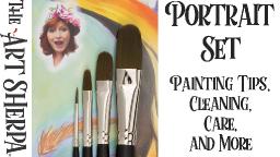 The Portrait Set brushes Painting Tips Care and Cleaning The Art Sherpa